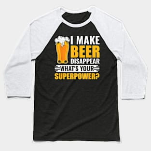 I Make Beer Disappear What'S Your Superpower Beer Baseball T-Shirt